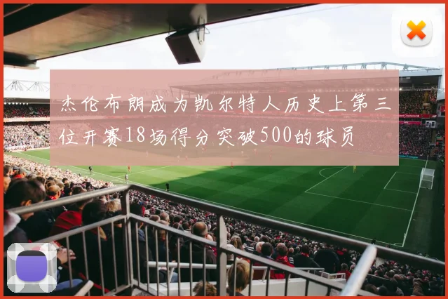 杰伦布朗成为凯尔特人历史上第三位开赛18场得分突破500的球员