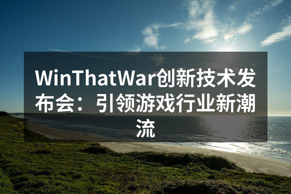 WinThatWar创新技术发布会：引领